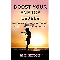 Boost Your Energy Levels: 60 Natural Ways to Get Rid of Fatigue, Dizziness, Weakness, And Lack of Motivation Boost Your Energy Levels: 60 Natural Ways to Get Rid of Fatigue, Dizziness, Weakness, And Lack of Motivation Kindle Paperback