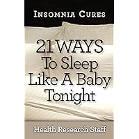 Insomnia Cures: 21 Ways To Sleep Like a Baby Tonight Insomnia Cures: 21 Ways To Sleep Like a Baby Tonight Kindle