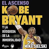 El ascenso: Kobe Bryant y la búsqueda de la inmortalidad El ascenso: Kobe Bryant y la búsqueda de la inmortalidad Audible Audiobook Paperback Kindle