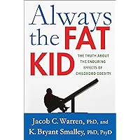 Always the Fat Kid: The Truth About the Enduring Effects of Childhood Obesity Always the Fat Kid: The Truth About the Enduring Effects of Childhood Obesity Kindle Hardcover