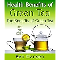 Health Benefits of Green Tea-The Many Advantages of Green Tea Hot or Cold Health Benefits of Green Tea-The Many Advantages of Green Tea Hot or Cold Kindle