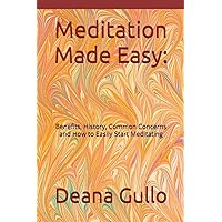 Meditation Made Easy:: Benefits, History, Common Concerns and How to Easily Start Meditating