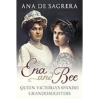 Ena and Bee: Queen Victoria’s Spanish Granddaughters Ena and Bee: Queen Victoria’s Spanish Granddaughters Kindle Hardcover