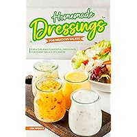 Homemade Dressings for Delicious Salads: Creative and Flavorful Dressings for Every Salad Occasion Homemade Dressings for Delicious Salads: Creative and Flavorful Dressings for Every Salad Occasion Kindle Paperback