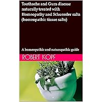 Toothache and Gum disease naturally treated with Homeopathy and Schuessler salts (homeopathic tissue salts): A homeopathic and naturopathic guide Toothache and Gum disease naturally treated with Homeopathy and Schuessler salts (homeopathic tissue salts): A homeopathic and naturopathic guide Kindle Paperback