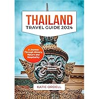 THAILAND TRAVEL GUIDE 2024: A Journey through History Nature and Hospitality THAILAND TRAVEL GUIDE 2024: A Journey through History Nature and Hospitality Kindle Paperback