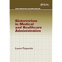 Bioterrorism in Medical and Healthcare Administration (Public Administration and Public Policy Book 109) Bioterrorism in Medical and Healthcare Administration (Public Administration and Public Policy Book 109) Kindle Hardcover