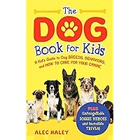 The Dog Book for Kids: A Kid’s Guide to Dog Breeds, Behaviors, and How to Care for Your Canine - Plus Unforgettable Doggie Heroes and Incredible Trivia! The Dog Book for Kids: A Kid’s Guide to Dog Breeds, Behaviors, and How to Care for Your Canine - Plus Unforgettable Doggie Heroes and Incredible Trivia! Kindle Paperback