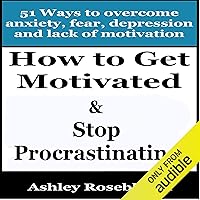 How to Get Motivated and Stop Procrastinating: 51 Ways to Overcome Anxiety, Depression, Fear, and Lack of Motivation: Self-help for Overcoming Procrastination and Being More Motivated How to Get Motivated and Stop Procrastinating: 51 Ways to Overcome Anxiety, Depression, Fear, and Lack of Motivation: Self-help for Overcoming Procrastination and Being More Motivated Audible Audiobook Kindle