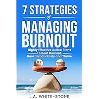 7 STRATEGIES OF MANAGING BURNOUT: Highly Effective Action Plans to Beat Burnout, Boost Productivity and Thrive 7 STRATEGIES OF MANAGING BURNOUT: Highly Effective Action Plans to Beat Burnout, Boost Productivity and Thrive Kindle Audible Audiobook Hardcover Paperback