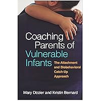 Coaching Parents of Vulnerable Infants: The Attachment and Biobehavioral Catch-Up Approach Coaching Parents of Vulnerable Infants: The Attachment and Biobehavioral Catch-Up Approach Hardcover eTextbook
