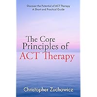 The Core Principles of ACT Therapy (The Mindset Shift Series: ACT Therapy for Resilience and Development)