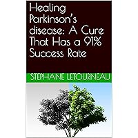 Healing Parkinson’s disease: A Cure That Has a 91% Success Rate Healing Parkinson’s disease: A Cure That Has a 91% Success Rate Kindle Paperback