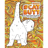 CAT BUTT: An Adult Coloring Book for Cat Lovers Cat Butt. A Coloring Book For Stress Relief and Relaxation! Funny Gift for Best Friend, Sister, Mom & Coworkers (CAT GIFTS FOR CAT LOVERS)