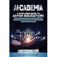 AI-CADEMIA: A SIMPLIFIED GUIDE TO AI FOR EDUCATORS: NAVIGATE DIGITAL-AGE TEACHING, MASTER FUNDAMENTALS, STREAMLINE INSTRUCTION, AND ELEVATE STUDENT EXPERIENCE IN THE CLASSROOM OR AT HOME AI-CADEMIA: A SIMPLIFIED GUIDE TO AI FOR EDUCATORS: NAVIGATE DIGITAL-AGE TEACHING, MASTER FUNDAMENTALS, STREAMLINE INSTRUCTION, AND ELEVATE STUDENT EXPERIENCE IN THE CLASSROOM OR AT HOME Kindle Paperback Audible Audiobook Hardcover