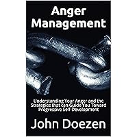 Anger Management: Understanding Your Anger and the Strategies that can Guide You Toward Progressive Self-Development ((Techniques, Mindfulness, Self-Control, Emotions)) Anger Management: Understanding Your Anger and the Strategies that can Guide You Toward Progressive Self-Development ((Techniques, Mindfulness, Self-Control, Emotions)) Kindle