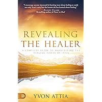 Revealing the Healer: A Complete Guide to Manifesting the Healing Power of Jesus Revealing the Healer: A Complete Guide to Manifesting the Healing Power of Jesus Paperback Audible Audiobook Kindle Hardcover