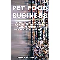 PET FOOD BUSINESS: How to start a pet food business includes supplies sales, advertising and making huge profit from it PET FOOD BUSINESS: How to start a pet food business includes supplies sales, advertising and making huge profit from it Kindle Paperback
