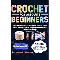 CROCHET FOR ABSOLUTE BEGINNERS: Crochet Techniques and Tips to Do It Yourself, Create Knots, Amazing Patterns, and Design Beautiful Easy Projects from Scratch CROCHET FOR ABSOLUTE BEGINNERS: Crochet Techniques and Tips to Do It Yourself, Create Knots, Amazing Patterns, and Design Beautiful Easy Projects from Scratch Kindle Hardcover Paperback