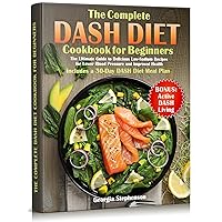 The Complete DASH Diet Cookbook for Beginners: The Ultimate Guide to Delicious Low-Sodium Recipes for Lower Blood Pressure and Improved Health. Includes a 30-Day DASH Diet Meal Plan The Complete DASH Diet Cookbook for Beginners: The Ultimate Guide to Delicious Low-Sodium Recipes for Lower Blood Pressure and Improved Health. Includes a 30-Day DASH Diet Meal Plan Kindle Hardcover Paperback