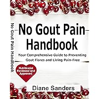 No Gout Pain Handbook: Your Comprehensive Guide to Preventing Gout Flares and Living Pain-Free (Gout and Natural Remedy Series from Diane Sanders - Enjoy ... with recipe and natural remedies.) No Gout Pain Handbook: Your Comprehensive Guide to Preventing Gout Flares and Living Pain-Free (Gout and Natural Remedy Series from Diane Sanders - Enjoy ... with recipe and natural remedies.) Kindle Paperback Audible Audiobook
