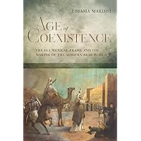 Age of Coexistence: The Ecumenical Frame and the Making of the Modern Arab World Age of Coexistence: The Ecumenical Frame and the Making of the Modern Arab World Hardcover Kindle Paperback