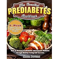 The Essential Prediabetes Cookbook: How to Reverse Prediabetes and Prevent Diabetes through Healthy Eating and Exercise. (4-Week Action Plan with Easy, Delicious Recipes) The Essential Prediabetes Cookbook: How to Reverse Prediabetes and Prevent Diabetes through Healthy Eating and Exercise. (4-Week Action Plan with Easy, Delicious Recipes) Hardcover Paperback