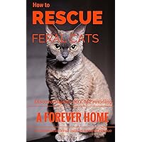 How To Rescue Feral Cats: Discovering the Joy of Providing a Forever Home to Homeless Feral Cats in Need of Rescue (Feral and Abandoned Cat Rescue and Care Book 1) How To Rescue Feral Cats: Discovering the Joy of Providing a Forever Home to Homeless Feral Cats in Need of Rescue (Feral and Abandoned Cat Rescue and Care Book 1) Kindle Paperback