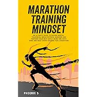 Marathon Training Mindset: An Ultimate Guide to Raising Mental Toughness, Break Physical Barriers, and Perform Your Best While Being One With Mind and Body When Training for a Marathon Marathon Training Mindset: An Ultimate Guide to Raising Mental Toughness, Break Physical Barriers, and Perform Your Best While Being One With Mind and Body When Training for a Marathon Kindle Paperback