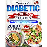 New Senior's Diabetic Cookbook for Beginners: 2000+ Days of Easy, Tasty & Low-Carb Recipes You Love to Master Pre-Diabetes and Type 2 Diabetes with Ease| 6-Week Meal Plan for a Healthy Lifestyle New Senior's Diabetic Cookbook for Beginners: 2000+ Days of Easy, Tasty & Low-Carb Recipes You Love to Master Pre-Diabetes and Type 2 Diabetes with Ease| 6-Week Meal Plan for a Healthy Lifestyle Kindle Paperback