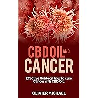CBD OIL AND CANCER : Effective Guide on how to cure Cancer with CBD Oil CBD OIL AND CANCER : Effective Guide on how to cure Cancer with CBD Oil Kindle Paperback