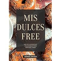 Mis Dulces Free: Más de 40 recetas saludables para sentirte 