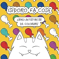 ISIDORO FA COSE: Libro Antistress da Colorare (Italian Edition) ISIDORO FA COSE: Libro Antistress da Colorare (Italian Edition) Kindle Paperback