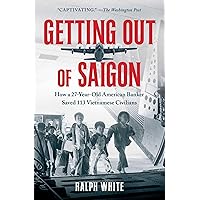 Getting Out of Saigon: How a 27-Year-Old Banker Saved 113 Vietnamese Civilians Getting Out of Saigon: How a 27-Year-Old Banker Saved 113 Vietnamese Civilians Kindle Audible Audiobook Paperback Hardcover Audio CD