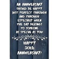 An Anniversary should be perfect when the day belongs to someone as special as you Happy 50th Anniversary: 50 Year Old Anniversary Gift Journal / Notebook / Diary / Unique Greeting Card Alternative