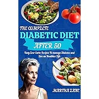 THE COMPLETE DIABETIC DIET AFTER 50 : Tasty Low Carbs Recipes To Manage Diabetes and Live an Healthier Life