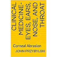 Clinical Medicine- Eyes, Ears, Nose, and Throat: Corneal Abrasion