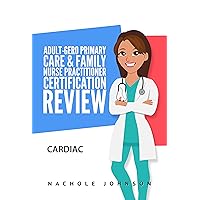 Adult-Gero Primary Care and Family Nurse Practitioner Certification Review : Cardiac Adult-Gero Primary Care and Family Nurse Practitioner Certification Review : Cardiac Kindle Paperback