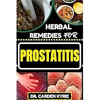 HERBAL REMEDIES FOR PROSTATITIS: Empower Your Prostate Health With Herbs For Optimal Healing, Targeting Inflammation And Lasting Wellness HERBAL REMEDIES FOR PROSTATITIS: Empower Your Prostate Health With Herbs For Optimal Healing, Targeting Inflammation And Lasting Wellness Kindle Paperback
