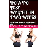 HOW TO LOSE WEIGHT IN TWO WEEKS: FOR IMMEDIATE WEIGHT LOSS AND FAST LOSS