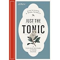 Just the Tonic: A Natural History of Tonic Water Just the Tonic: A Natural History of Tonic Water Hardcover
