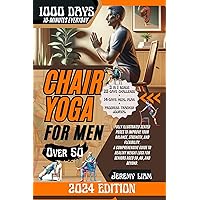 CHAIR YOGA FOR MEN OVER 50: 1000 Days of Illustrated Seated Poses to Improve Your Balance, Strength, and Flexibility. A Comprehensive Guide to Healthy Weight Loss for Seniors Aged 50, 60, and Beyond. CHAIR YOGA FOR MEN OVER 50: 1000 Days of Illustrated Seated Poses to Improve Your Balance, Strength, and Flexibility. A Comprehensive Guide to Healthy Weight Loss for Seniors Aged 50, 60, and Beyond. Kindle Paperback
