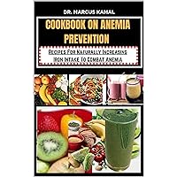 COOKBOOK ON ANEMIA PREVENTION : Recipes For Naturally Increasing Iron Intake To Combat Anemia COOKBOOK ON ANEMIA PREVENTION : Recipes For Naturally Increasing Iron Intake To Combat Anemia Kindle Paperback