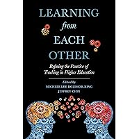 Learning from Each Other: Refining the Practice of Teaching in Higher Education Learning from Each Other: Refining the Practice of Teaching in Higher Education Paperback Kindle