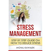 Stress Management Step by Step Guide on How to Reduce Stress: Best methods to prevent and relieve stress Stress Management Step by Step Guide on How to Reduce Stress: Best methods to prevent and relieve stress Kindle Paperback