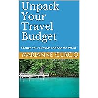 Unpack Your Travel Budget: Change your lifestyle and see the world