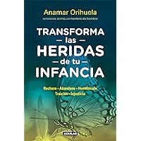 Transforma las heridas de tu infancia: Rechazo, abandono, humullación, traición, injusticia (Spanish Edition)