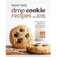 Super Easy Drop Cookie Recipes to Make All Year Long: Learn How to Make Easy and Delicious Drop Cookies Super Easy Drop Cookie Recipes to Make All Year Long: Learn How to Make Easy and Delicious Drop Cookies Kindle Hardcover Paperback