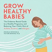 Grow Healthy Babies: The Evidence-Based Guide to a Healthy Pregnancy and Reducing Your Child’s Risk of Asthma, Eczema, and Allergies Grow Healthy Babies: The Evidence-Based Guide to a Healthy Pregnancy and Reducing Your Child’s Risk of Asthma, Eczema, and Allergies Audible Audiobook Kindle Paperback