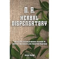 N. A. Herbal Dispensatory: The Native American Herbal Medicine to Discover the Secrets and Forgotten Practices
